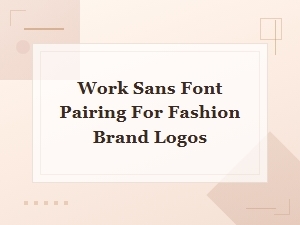 Work Sans Font Pairings for Fashion Brand Logos