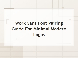 Work Sans Font Pairing Guide for Minimal Modern Logos