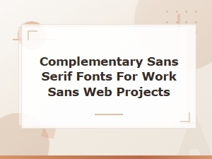 Best Complementary Sans Serif Fonts to Pair with Work Sans for Web Projects