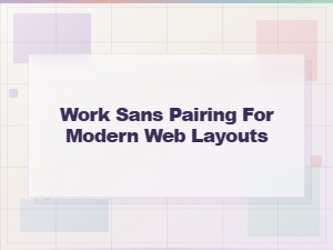 Work Sans Font Pairing Guide for Modern Web Layouts