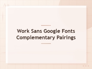 Work Sans Font Pairings: Best Google Fonts Combinations for Headings and Body Text