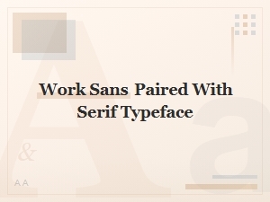 Work Sans and Serif Typeface Pairings for Heading and Body Text