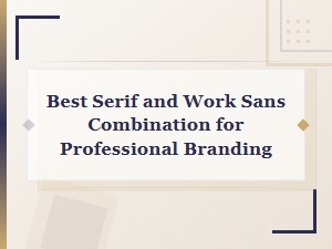 Best Serif and Work Sans Font Combinations for Professional Branding