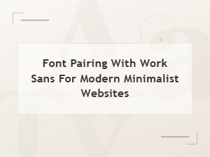 Best Font Pairings with Work Sans for Modern Minimalist Websites