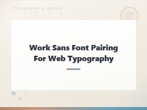 Best Work Sans Font Pairings for Web Typography