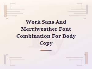 Work Sans and Merriweather Font Pairing Guide for Body Copy