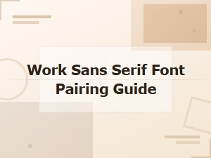Work Sans Serif Font Pairing Guide: Perfect Combinations for Modern Design